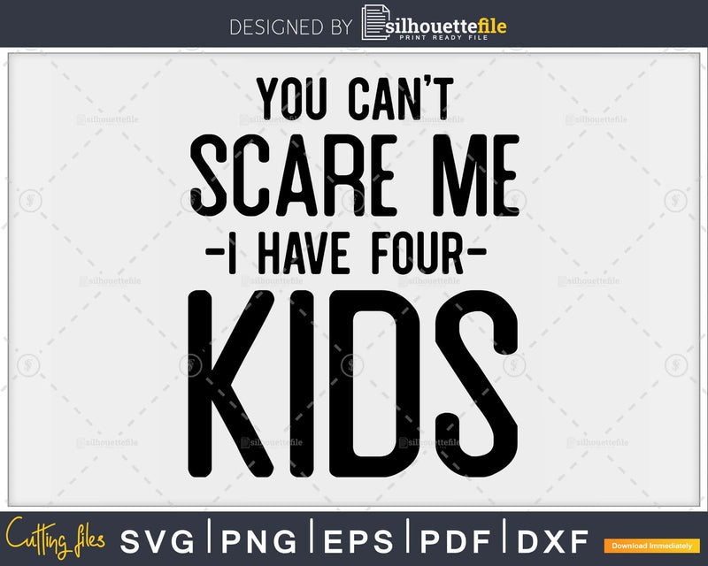 You Can t Scare me I Have Four Kids Svg Png Editable Files