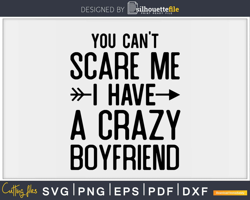 You Can’t Scare Me I Have a Crazy Boyfriend Svg Png Cut