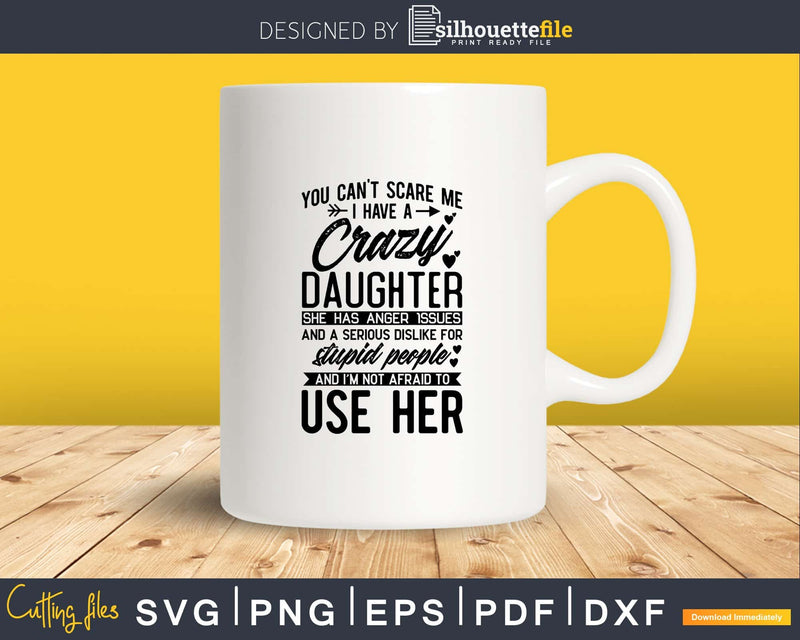 You Can’t Scare Me I Have A Crazy Daughter Svg Png Cut Files