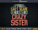 You Can’t Scare Me I Have A Crazy Sister Funny Brothers