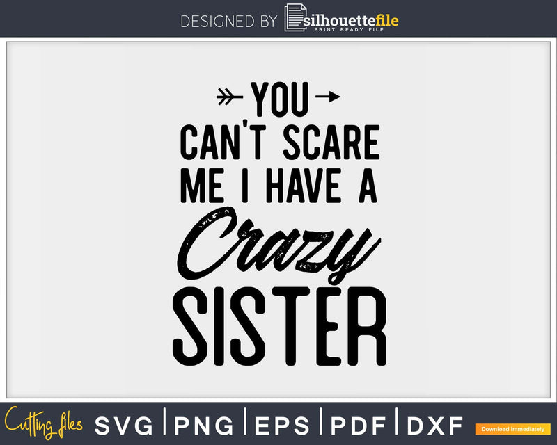 You Can’t Scare Me I Have A Crazy Sister Svg Png Cut Files