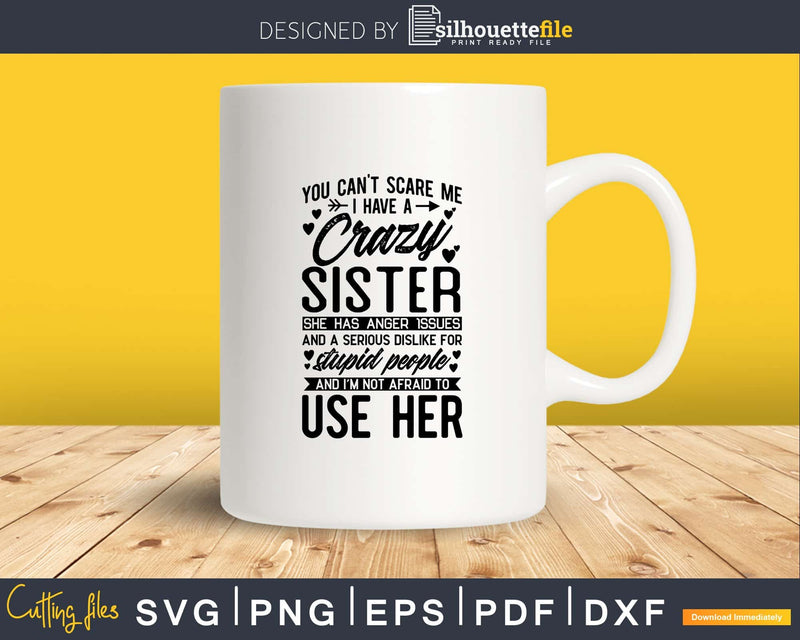 You Can’t Scare Me I Have A Crazy Sister Svg Png Cut Files