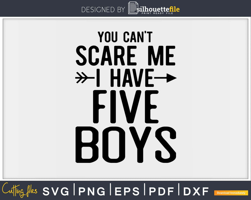 You Can’t Scare Me I Have Five Boys Svg Png Cut Files