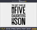 You Can’t Scare Me I Have Five Daughters & a son Svg Png