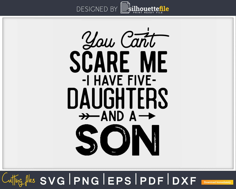 You Can’t Scare Me I Have Five Daughters And A Son Svg