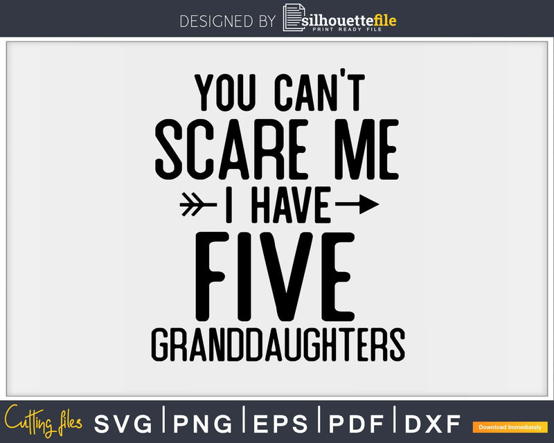 You Can’t Scare Me I Have Five Granddaughters Svg Png