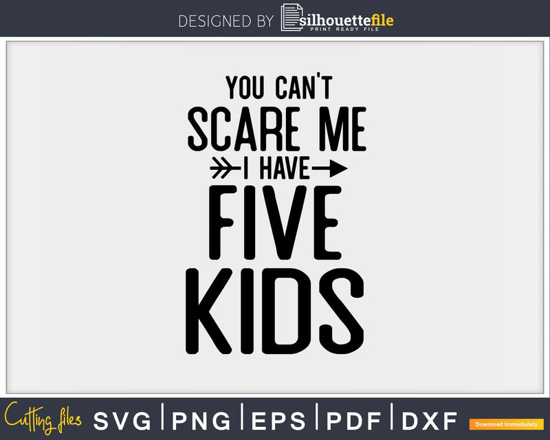 You Can’t Scare Me I Have Five Kids Svg Png Editable Files