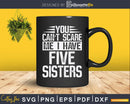 You Can’t Scare Me I Have Five Sisters Funny Brothers