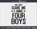 You Can’t Scare Me I Have Four Boys Svg Png Editable