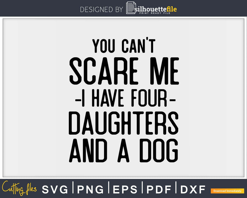 You Can’t Scare Me I Have Four Daughters And A Dog Svg