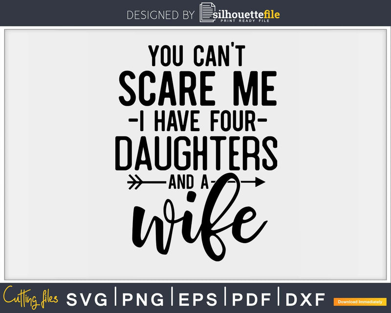 You can’t scare me I have Four daughters and a wife Svg