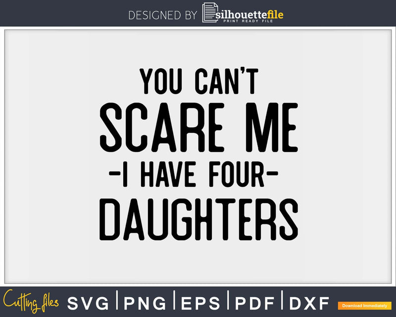 You Can’t Scare Me I Have Four Daughters Svg Png Editable