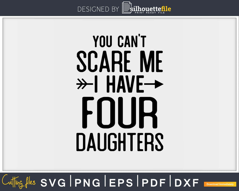 You Can’t Scare Me I Have Four Daughters Svg Png Editable