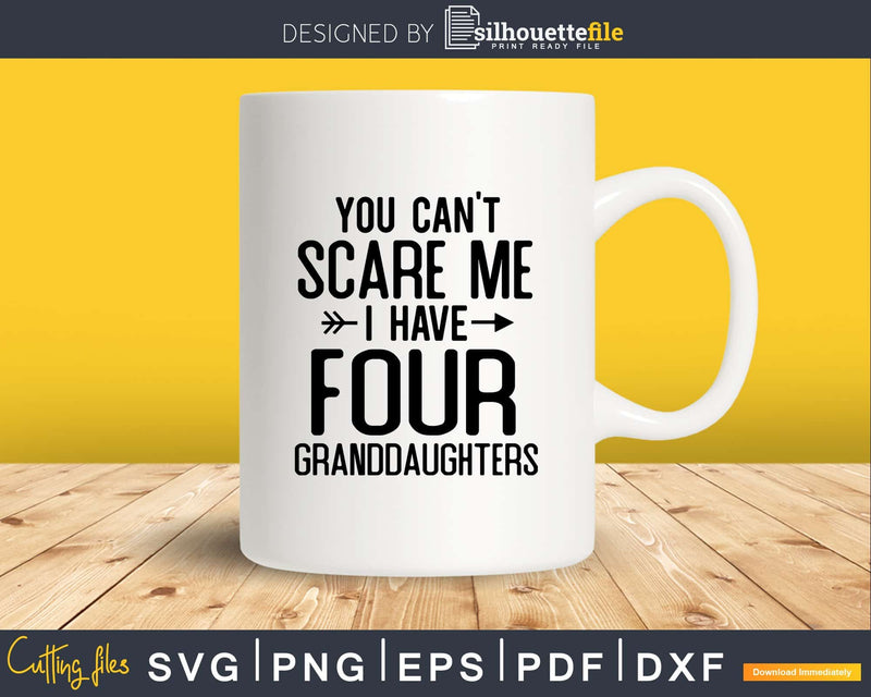 You Can’t Scare Me I Have Four Granddaughters Svg Png