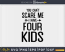 You Can’t Scare Me I Have Four Kids Svg Png Editable