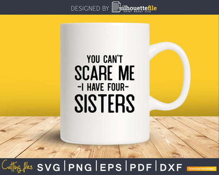 You Can’t Scare Me I Have Four Sisters Funny Brother Svg