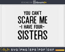 You Can’t Scare Me I Have Four Sisters Funny Brother Svg