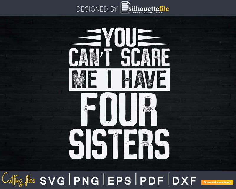 You Can’t Scare Me I Have Four Sisters Funny Brothers