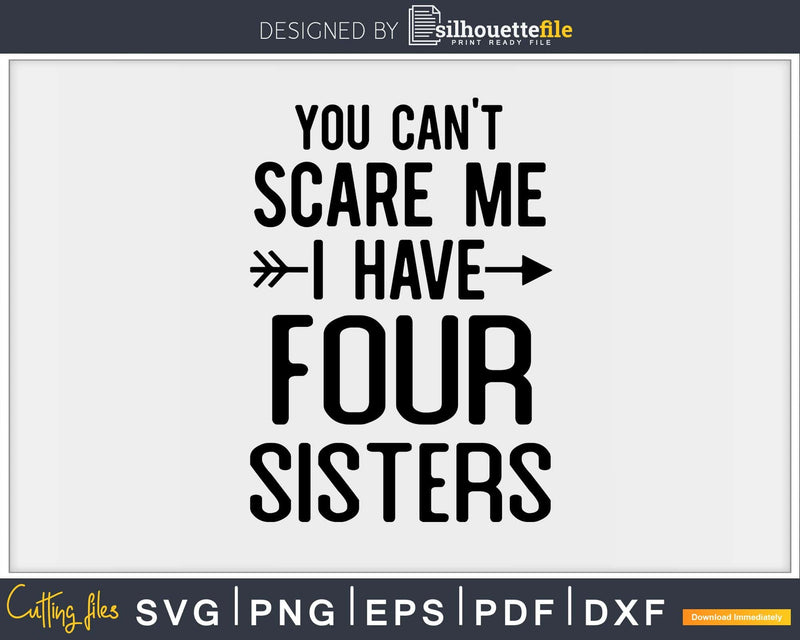 You Can’t Scare Me I Have Four Sisters Svg Png Editable