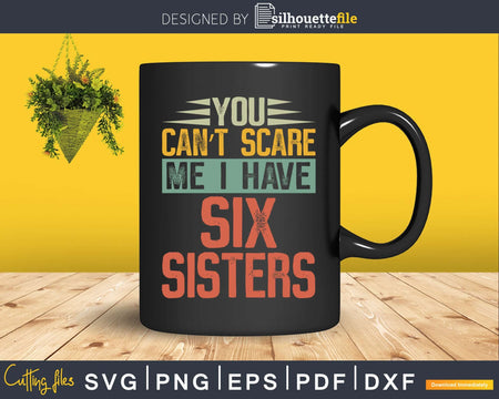 You Can’t Scare Me I Have Six Sisters Funny Brothers Gift