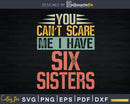 You Can’t Scare Me I Have Six Sisters Funny Brothers Gift
