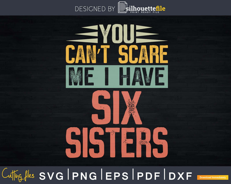 You Can’t Scare Me I Have Six Sisters Funny Brothers Gift