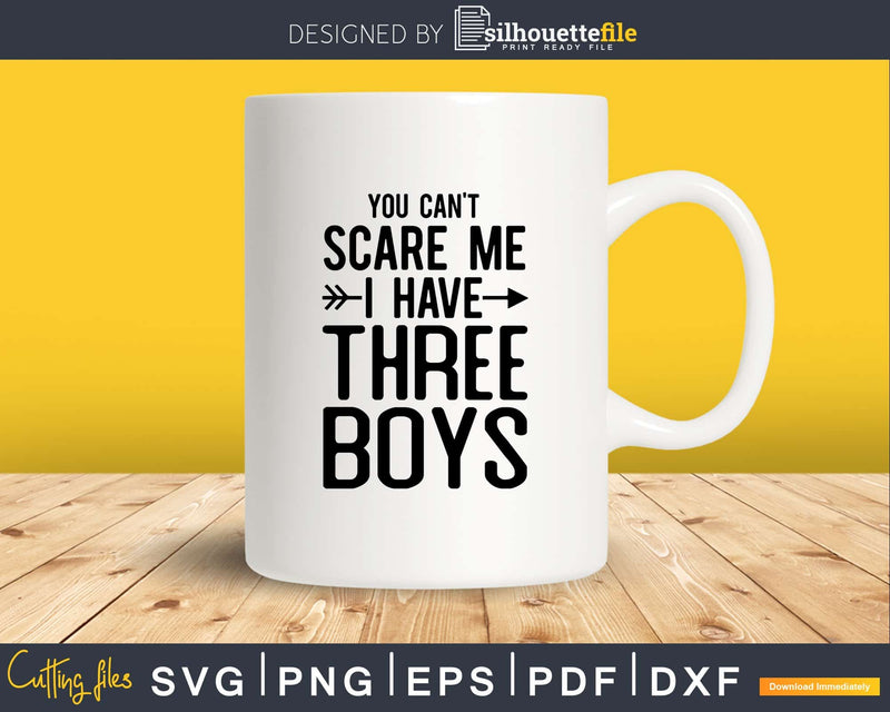 You Can’t Scare Me I Have Three Boys Svg Png Editable