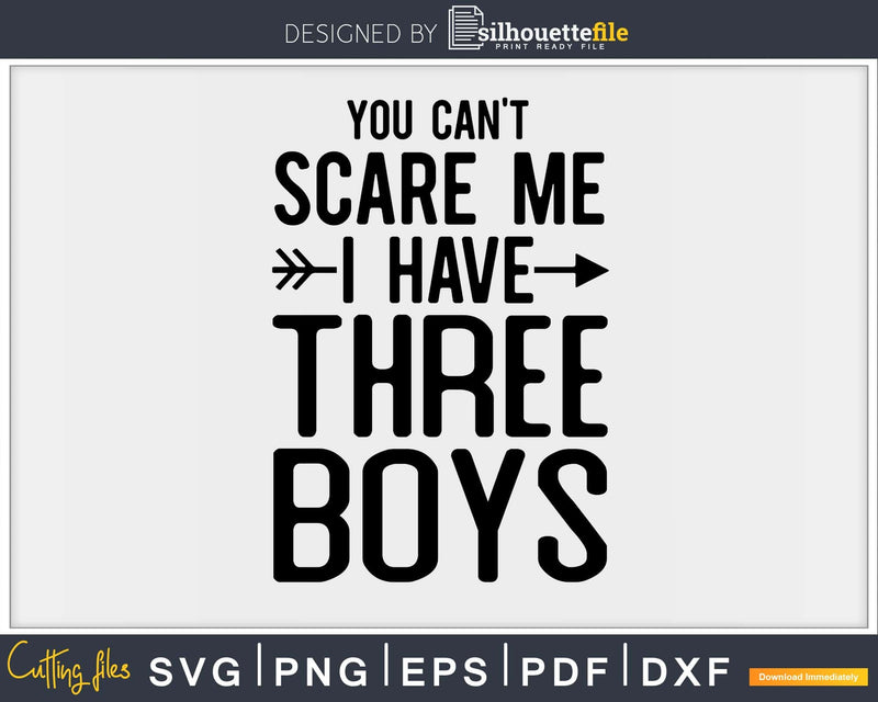 You Can’t Scare Me I Have Three Boys Svg Png Editable