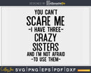 You Can’t Scare Me I Have Three Crazy Sisters Funny