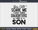 You Can’t Scare Me I Have Three Daughters And A Son Svg