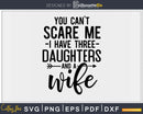 You can’t scare me I have three daughters and a wife Svg