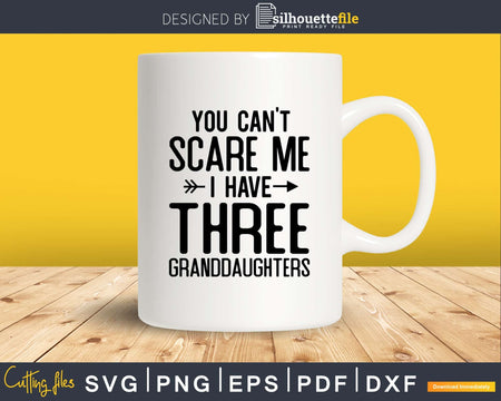 You Can’t Scare Me I Have Three Granddaughters Svg Dxf