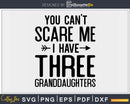 You Can’t Scare Me I Have Three Granddaughters Svg Dxf