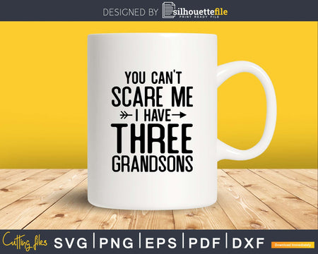 You Can’t Scare Me I Have Three Grandsons Funny Grandma