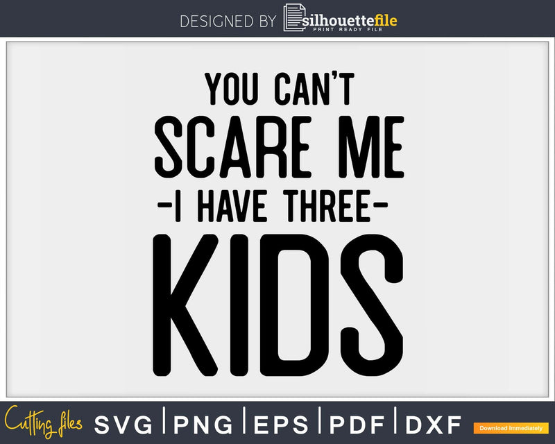 You Can’t Scare me I Have Three Kids Svg Png Dxf Cutting