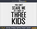 You Can’t Scare Me I Have Three Kids Svg Png Editable Files