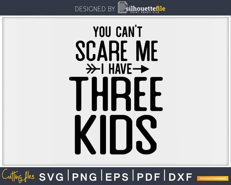 You Can’t Scare Me I Have Three Kids Svg Png Editable Files