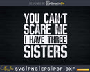 You Can’t Scare Me I Have Three Sisters Funny Brothers