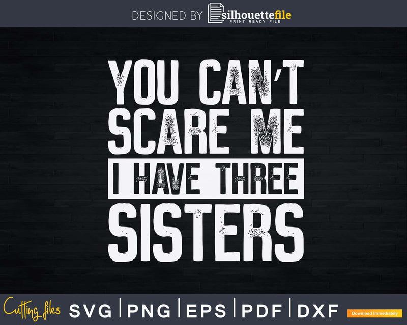 You Can’t Scare Me I Have Three Sisters Funny Brothers