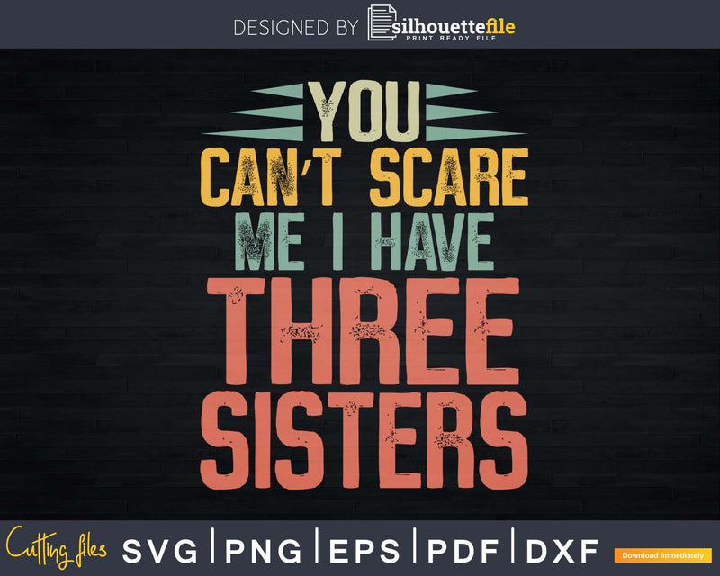 You Can’t Scare Me I Have Three Sisters Funny Brothers