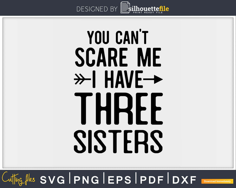 You Can’t Scare Me I Have Three Sisters Svg Png Editable