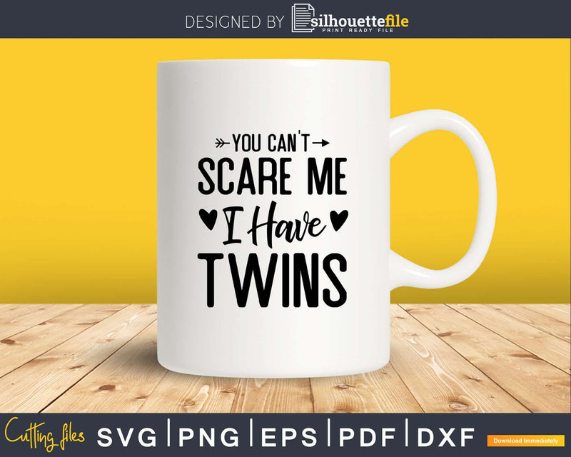 You Can’t Scare Me I Have Twins Funny Dad Mom Svg Png