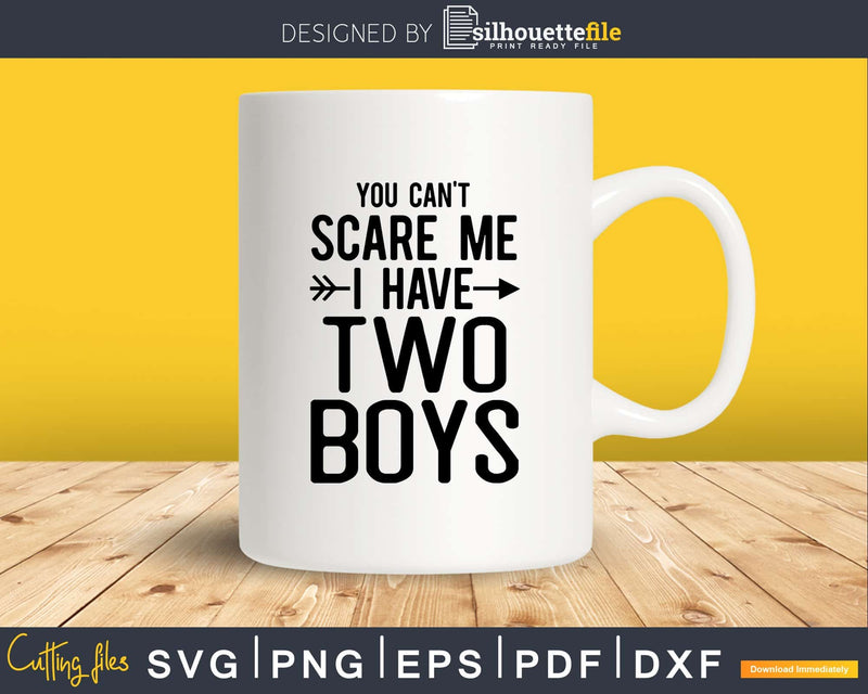 You Can’t Scare Me I Have Two Boys Svg Png Editable Files