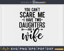 You can’t scare me I have two daughters and a wife Svg
