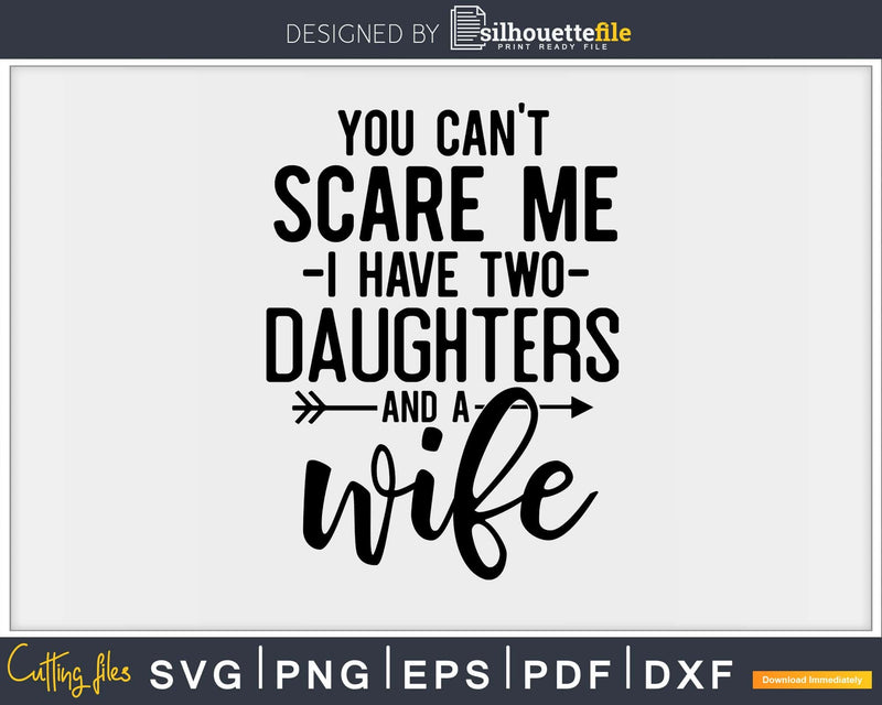 You can’t scare me I have two daughters and a wife Svg