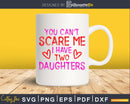 you can’t scare me i have two daughters cricut svg