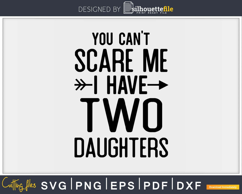 You Can’t Scare Me I Have Two Daughters Svg Png Editable