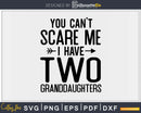 You Can’t Scare Me I Have Two Granddaughters Svg Png