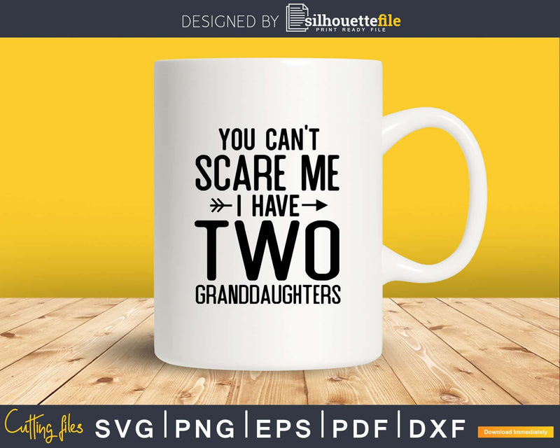You Can’t Scare Me I Have Two Granddaughters Svg Png