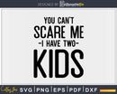 You Can’t Scare Me I Have Two Kids Svg Png Dxf Cutting Files